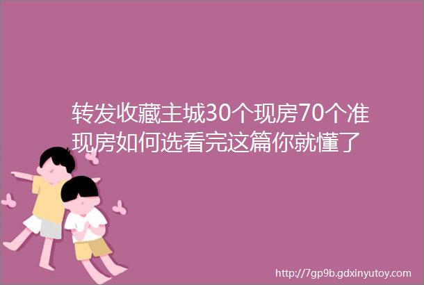 转发收藏主城30个现房70个准现房如何选看完这篇你就懂了