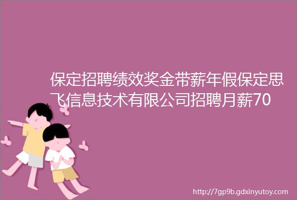 保定招聘绩效奖金带薪年假保定思飞信息技术有限公司招聘月薪70008000食宿补贴安能物流招装卸工50名