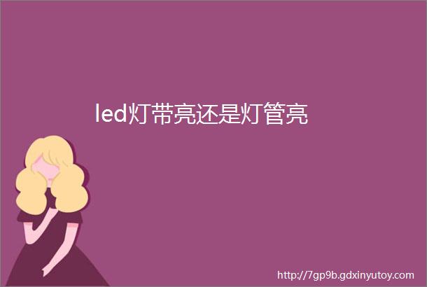 led灯带亮还是灯管亮