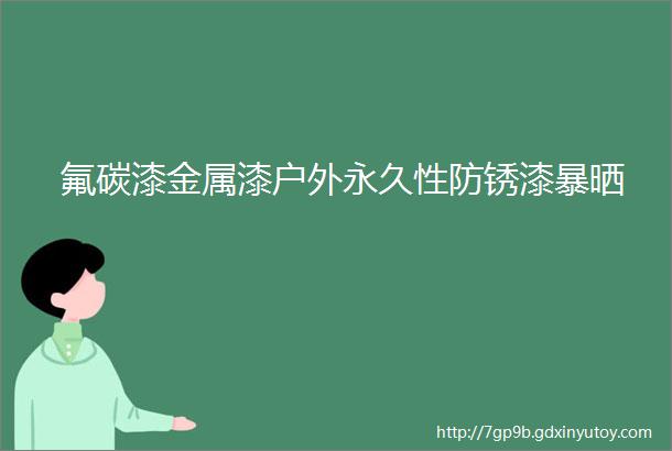 氟碳漆金属漆户外永久性防锈漆暴晒