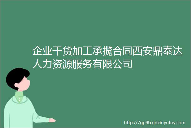 企业干货加工承揽合同西安鼎泰达人力资源服务有限公司