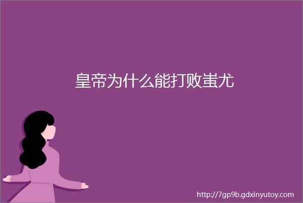 皇帝为什么能打败蚩尤