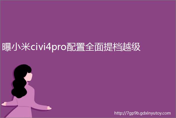 曝小米civi4pro配置全面提档越级