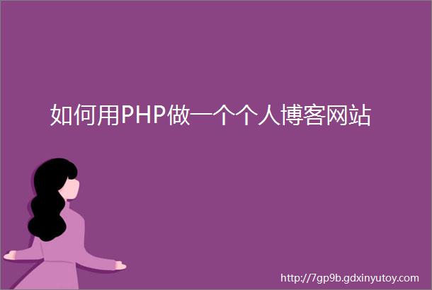 如何用PHP做一个个人博客网站