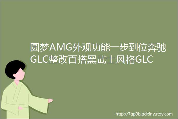 圆梦AMG外观功能一步到位奔驰GLC整改百搭黑武士风格GLC63