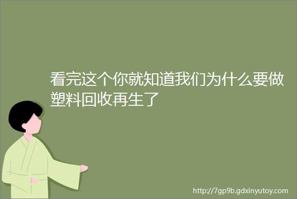 看完这个你就知道我们为什么要做塑料回收再生了