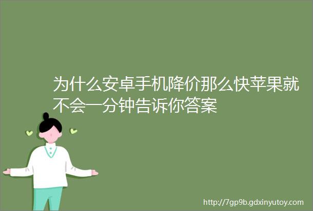 为什么安卓手机降价那么快苹果就不会一分钟告诉你答案