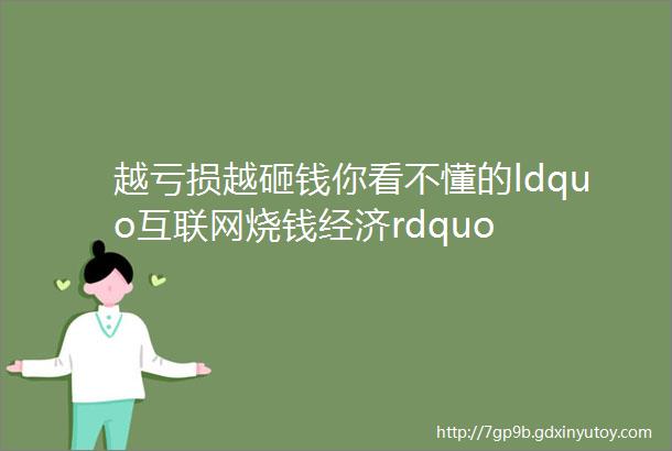 越亏损越砸钱你看不懂的ldquo互联网烧钱经济rdquo