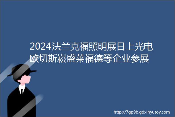 2024法兰克福照明展日上光电欧切斯崧盛莱福德等企业参展