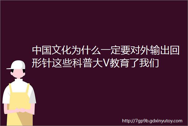 中国文化为什么一定要对外输出回形针这些科普大V教育了我们