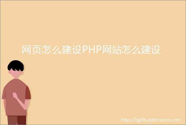 网页怎么建设PHP网站怎么建设