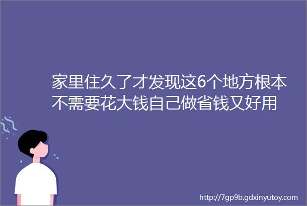 家里住久了才发现这6个地方根本不需要花大钱自己做省钱又好用