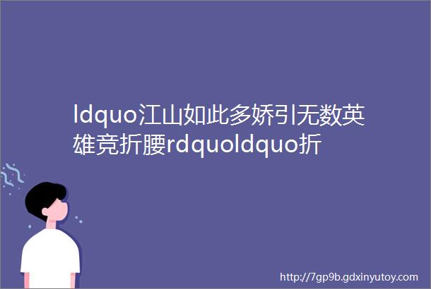 ldquo江山如此多娇引无数英雄竞折腰rdquoldquo折腰rdquo是什么意思呢