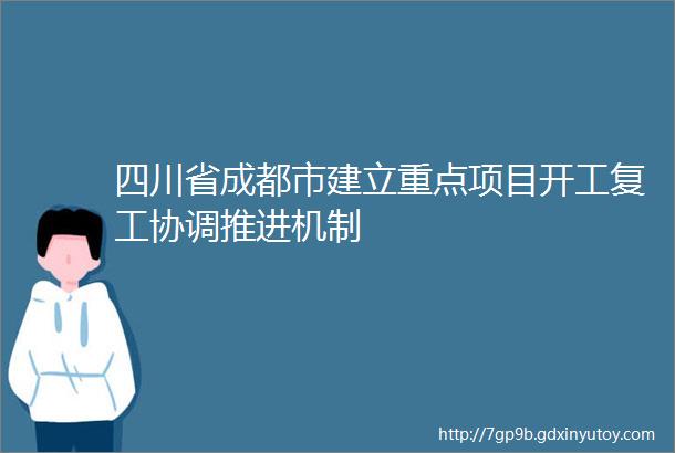 四川省成都市建立重点项目开工复工协调推进机制