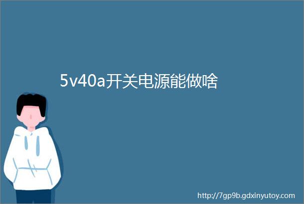 5v40a开关电源能做啥