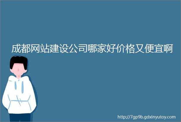 成都网站建设公司哪家好价格又便宜啊