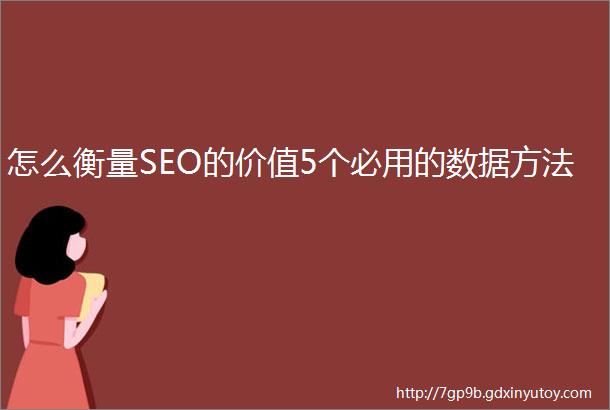 怎么衡量SEO的价值5个必用的数据方法