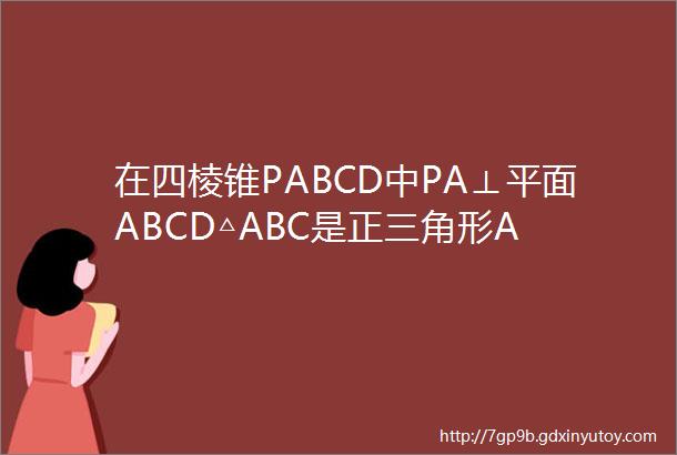 在四棱锥PABCD中PA⊥平面ABCD△ABC是正三角形A