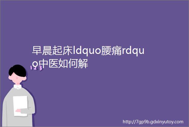 早晨起床ldquo腰痛rdquo中医如何解