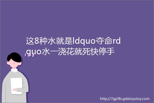 这8种水就是ldquo夺命rdquo水一浇花就死快停手