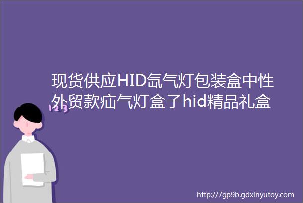 现货供应HID氙气灯包装盒中性外贸款疝气灯盒子hid精品礼盒