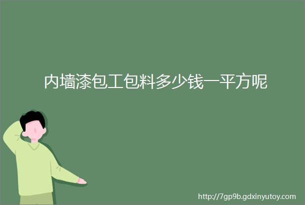 内墙漆包工包料多少钱一平方呢